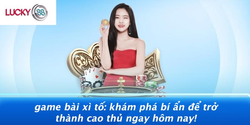 Game Bài Xì Tố: Khám Phá Bí Ẩn Để Trở Thành Cao Thủ Ngay Hôm Nay! 1 Game Bài Xì Tố: Khám Phá Bí Ẩn Để Trở Thành Cao Thủ Ngay Hôm Nay!