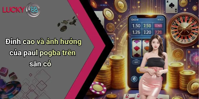 Sự Nghiệp Paul Pogba: Đỉnh Cao, Sóng Gió Và Những Bước Ngoặt 3 Đỉnh cao và ảnh hưởng của paul pogba trên sân cỏ
