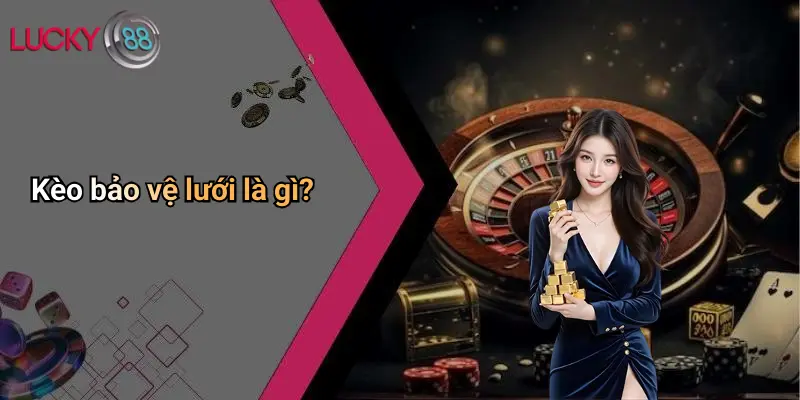 Kèo Bảo Vệ Lưới: Lucky88 Nâng Tầm Cá Cược Giải Trí Đỉnh Cao 2 Kèo bảo vệ lưới là gì?